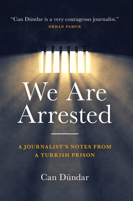 We Are Arrested: A Journalist’s Notes from a Turkish Prison, by Can Dündar